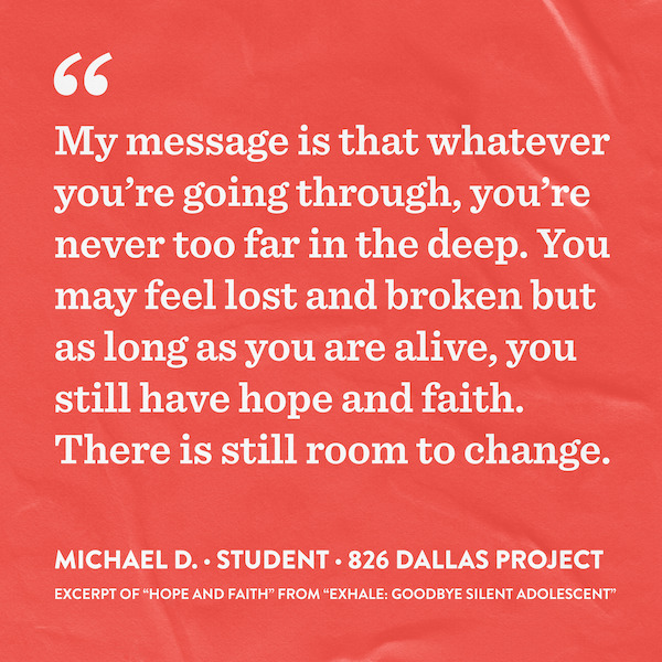 Excerpt of student writing that says, "My message is that whatever you're going through, you're never too far in the deep. You may feel lost and broken but as long as you are alive, you still have hope and faith. There is still room to change."