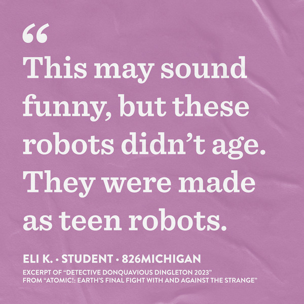 Graphic with student quote that says, "This may sound funny, but these robots didn't age. They were made as teen robots."